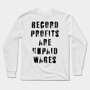 Record Profits Are Unpaid Wages Long Sleeve T-Shirt